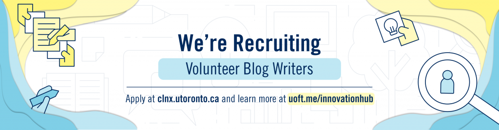 Visual poster with the text 'We're recruiting Volunteer Blog Writers, apply at clnx.utoronto.ca and learn more at uoft.me/innovationhub'