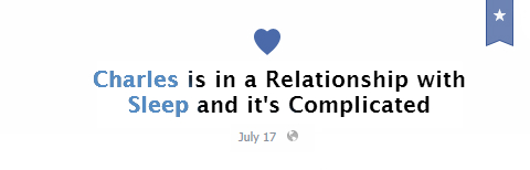 Facebook timeline moment: Charles is in a Relationship with Sleep and it's Complicated.