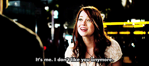 emma stone saying "It's me. I don't like you anymore"