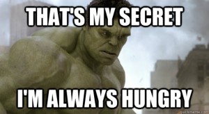 A picture of Hulk with the caption "that's my secret, I'm always hungry"