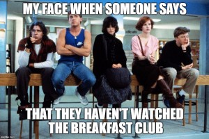 Picture of The Breakfast Club cast and the caption "My face when someone says that they haven't watched The Breakfast Club"