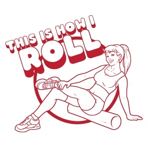 A cartoon of a girl using a foam roller, with the words "This is how I roll" printed above.
