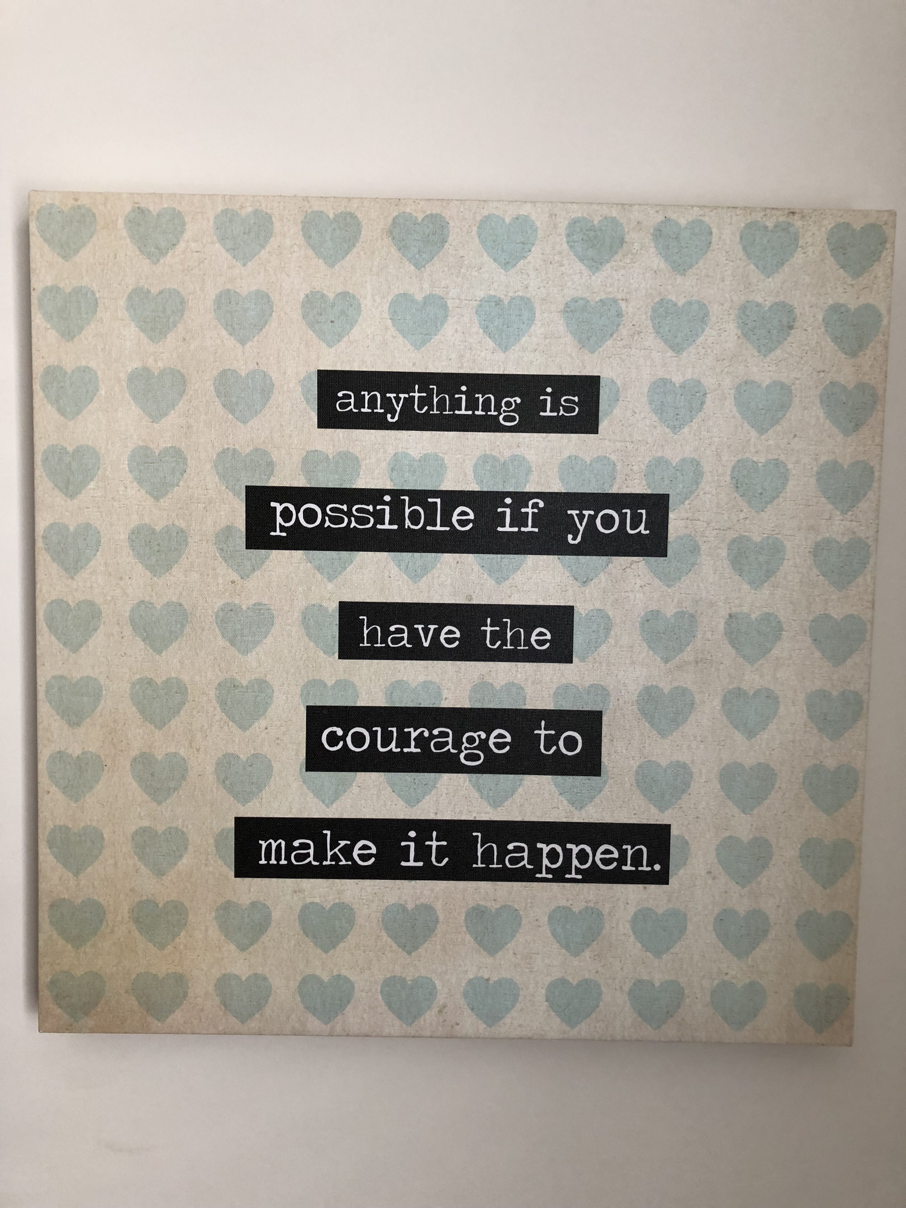 canvas with the saying "anything is possible if you have the courage to make it happen" in white text highlighted by black boxes