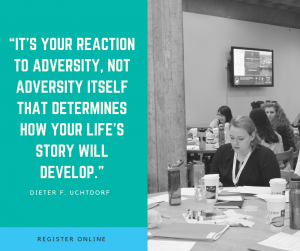 “It’s your reaction to adversity, not adversity itself that determines how your life’s story will develop.” - Dieter F. Uchtdorf