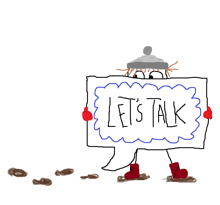 A drawing of a stick figure wearing a grey hat, red mittens and red boots. They are holding a large sign that says "Let's Talk". One of their shoelaces is untied, and they are tracking muddy footprints in.