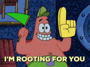 A picture of Patrick from Spongebob with the text "Im Rooting for You" 