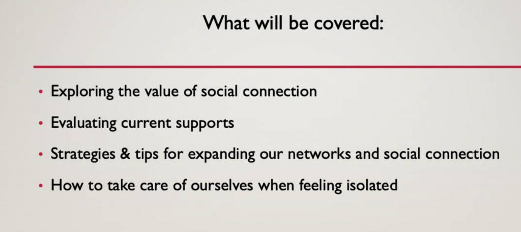a powerpoint slide of the health and wellness event that says:

- exploring the value of social connection
- evaluating current supports
- strategies & tips for expanding our networks and social connection
- how to take care of ourselves when feeling isolated