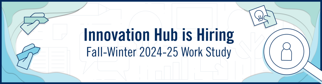 Blue and green banner that reads "Innovation Hub is Hiring Fall-Winter 2024-25 Work Study"