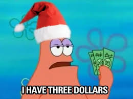 Patrick Star the cartoon character holding up money sporting a christmas hat and saying "I have 3 dollars"