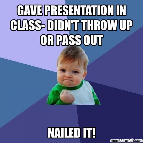 A successful baby meme that says "Gave presentation in class- didn't throw up or pass out. Nailed it!"